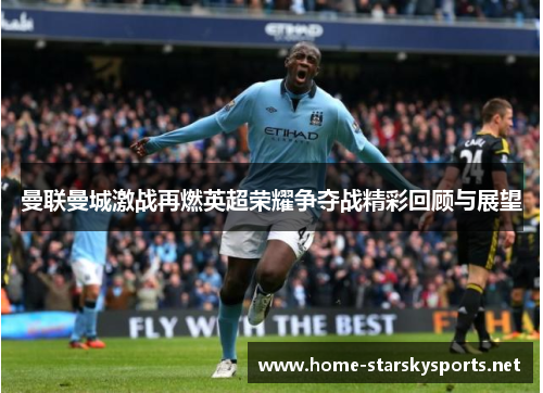 曼联曼城激战再燃英超荣耀争夺战精彩回顾与展望
