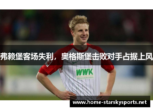 弗赖堡客场失利，奥格斯堡击败对手占据上风