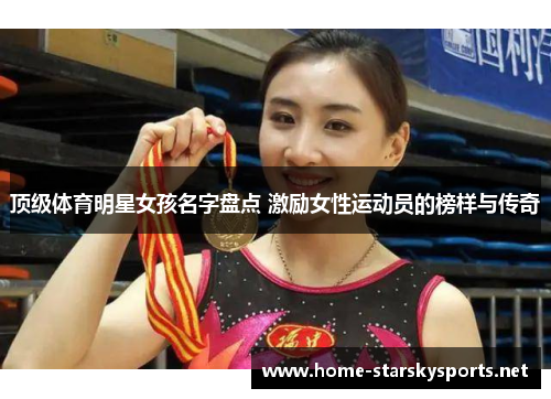 顶级体育明星女孩名字盘点 激励女性运动员的榜样与传奇