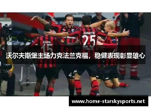 沃尔夫斯堡主场力克法兰克福，稳健表现彰显雄心